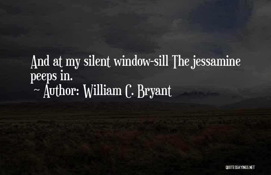 William C. Bryant Quotes: And At My Silent Window-sill The Jessamine Peeps In.
