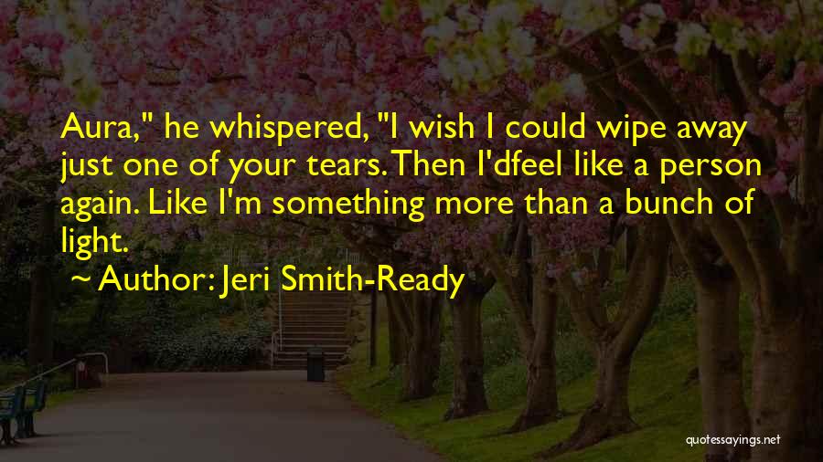 Jeri Smith-Ready Quotes: Aura, He Whispered, I Wish I Could Wipe Away Just One Of Your Tears. Then I'dfeel Like A Person Again.