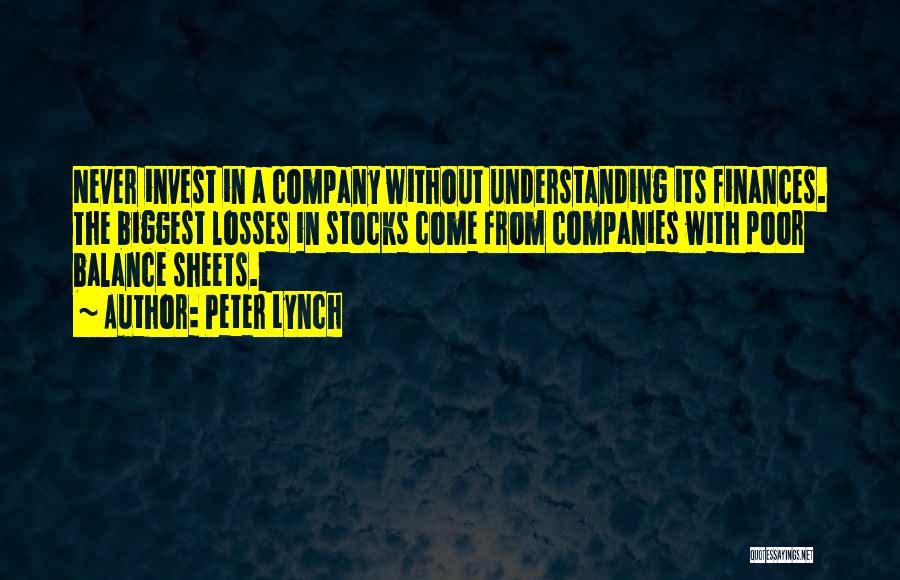 Peter Lynch Quotes: Never Invest In A Company Without Understanding Its Finances. The Biggest Losses In Stocks Come From Companies With Poor Balance