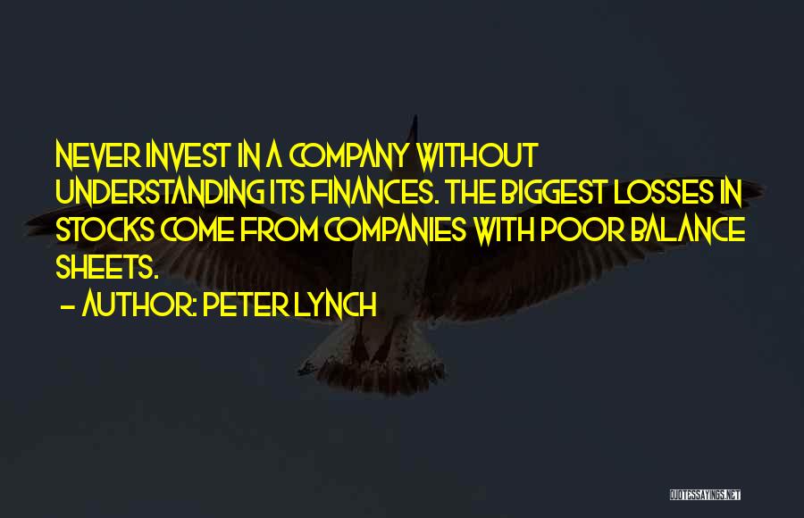 Peter Lynch Quotes: Never Invest In A Company Without Understanding Its Finances. The Biggest Losses In Stocks Come From Companies With Poor Balance