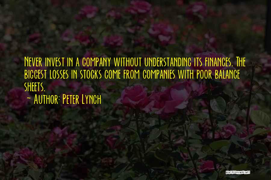 Peter Lynch Quotes: Never Invest In A Company Without Understanding Its Finances. The Biggest Losses In Stocks Come From Companies With Poor Balance