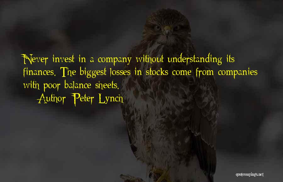 Peter Lynch Quotes: Never Invest In A Company Without Understanding Its Finances. The Biggest Losses In Stocks Come From Companies With Poor Balance