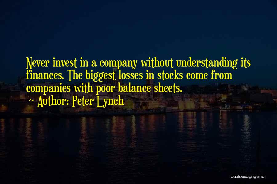 Peter Lynch Quotes: Never Invest In A Company Without Understanding Its Finances. The Biggest Losses In Stocks Come From Companies With Poor Balance