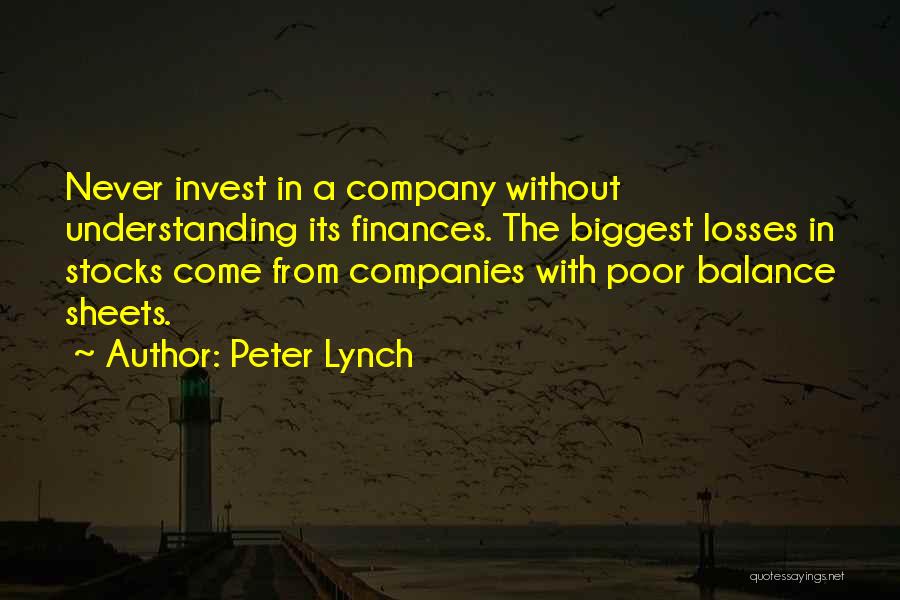 Peter Lynch Quotes: Never Invest In A Company Without Understanding Its Finances. The Biggest Losses In Stocks Come From Companies With Poor Balance