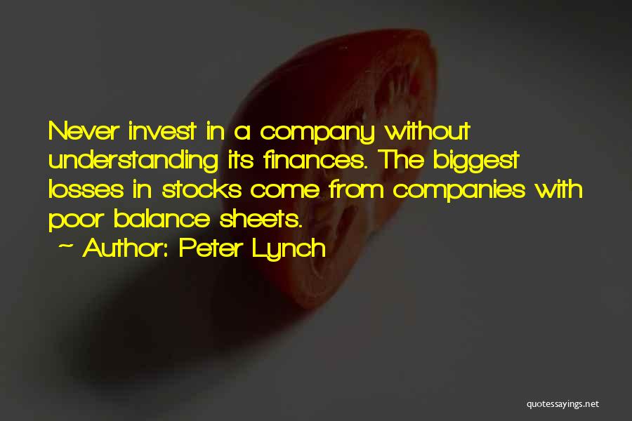 Peter Lynch Quotes: Never Invest In A Company Without Understanding Its Finances. The Biggest Losses In Stocks Come From Companies With Poor Balance