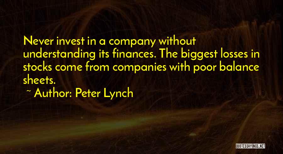 Peter Lynch Quotes: Never Invest In A Company Without Understanding Its Finances. The Biggest Losses In Stocks Come From Companies With Poor Balance