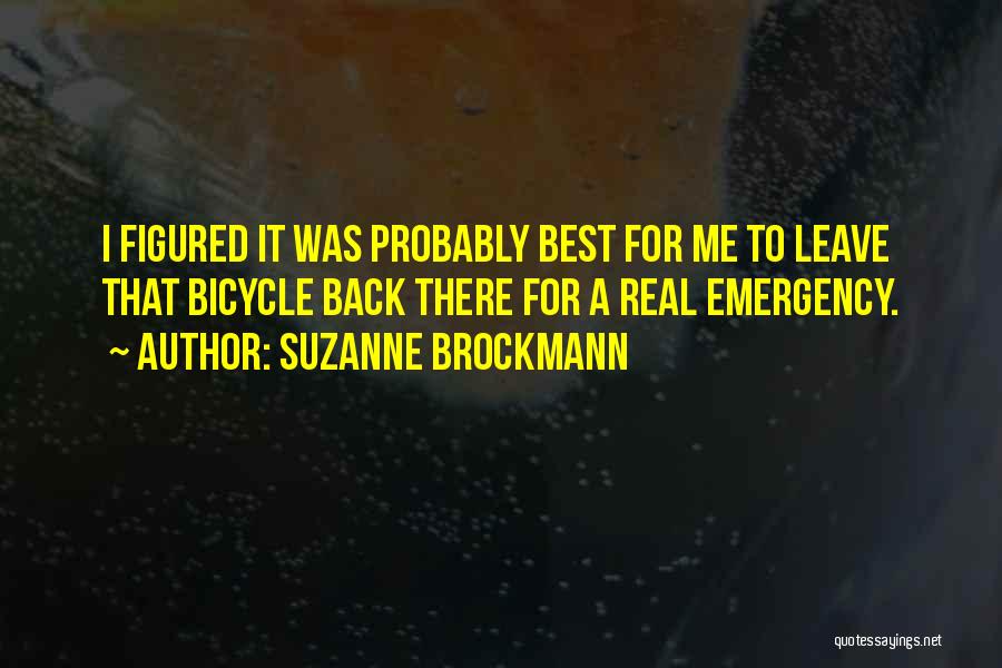 Suzanne Brockmann Quotes: I Figured It Was Probably Best For Me To Leave That Bicycle Back There For A Real Emergency.