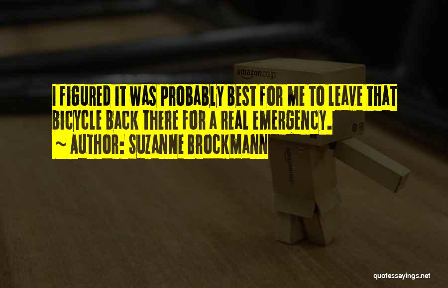 Suzanne Brockmann Quotes: I Figured It Was Probably Best For Me To Leave That Bicycle Back There For A Real Emergency.