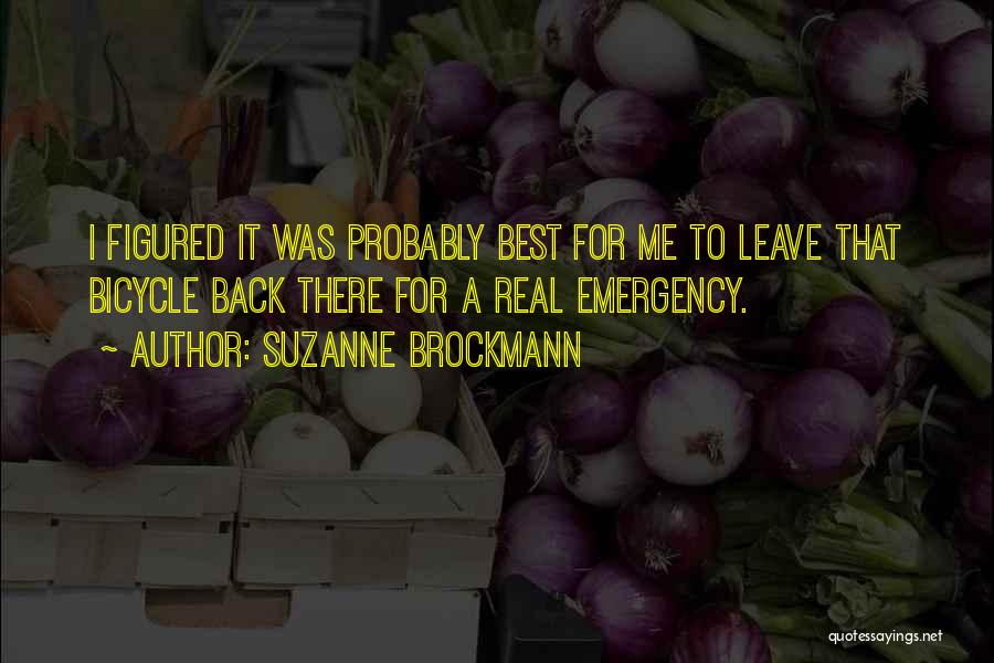 Suzanne Brockmann Quotes: I Figured It Was Probably Best For Me To Leave That Bicycle Back There For A Real Emergency.