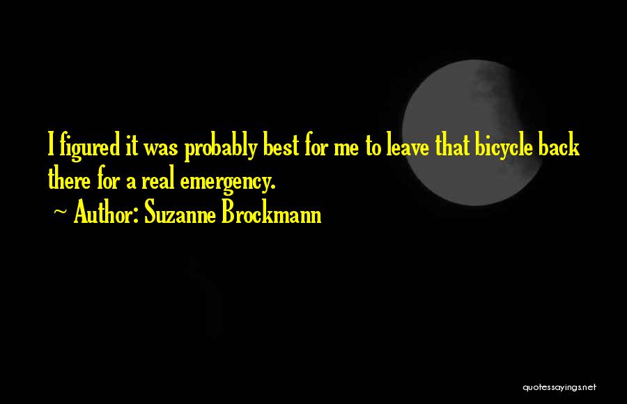 Suzanne Brockmann Quotes: I Figured It Was Probably Best For Me To Leave That Bicycle Back There For A Real Emergency.