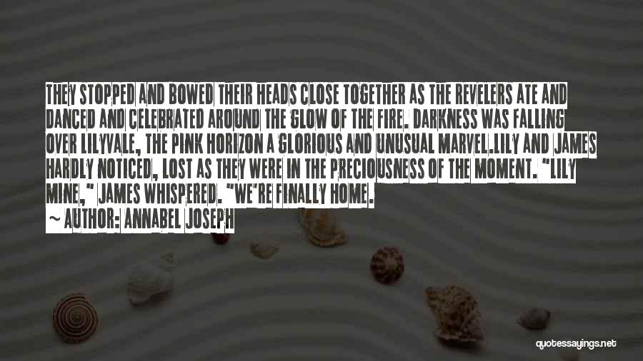 Annabel Joseph Quotes: They Stopped And Bowed Their Heads Close Together As The Revelers Ate And Danced And Celebrated Around The Glow Of