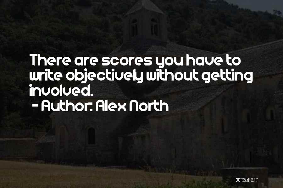 Alex North Quotes: There Are Scores You Have To Write Objectively Without Getting Involved.