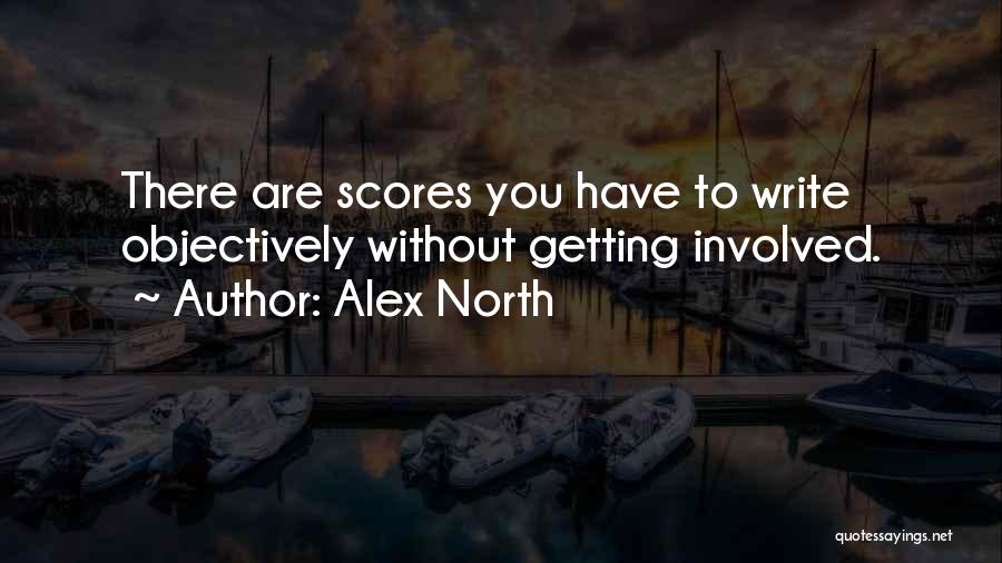 Alex North Quotes: There Are Scores You Have To Write Objectively Without Getting Involved.