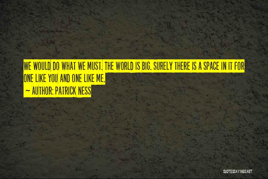 Patrick Ness Quotes: We Would Do What We Must. The World Is Big. Surely There Is A Space In It For One Like