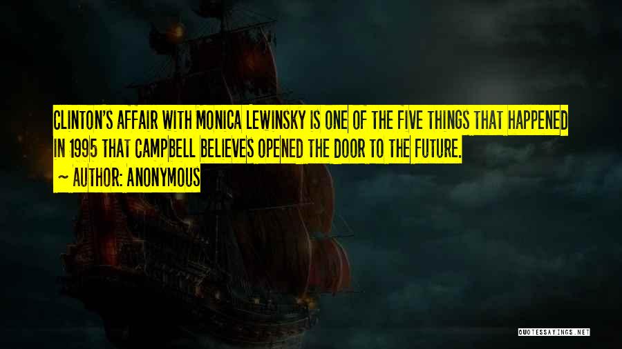 Anonymous Quotes: Clinton's Affair With Monica Lewinsky Is One Of The Five Things That Happened In 1995 That Campbell Believes Opened The