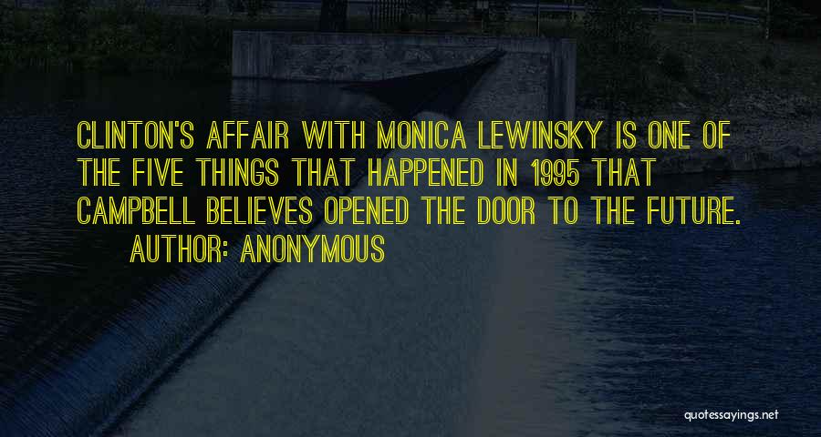 Anonymous Quotes: Clinton's Affair With Monica Lewinsky Is One Of The Five Things That Happened In 1995 That Campbell Believes Opened The