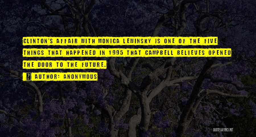 Anonymous Quotes: Clinton's Affair With Monica Lewinsky Is One Of The Five Things That Happened In 1995 That Campbell Believes Opened The