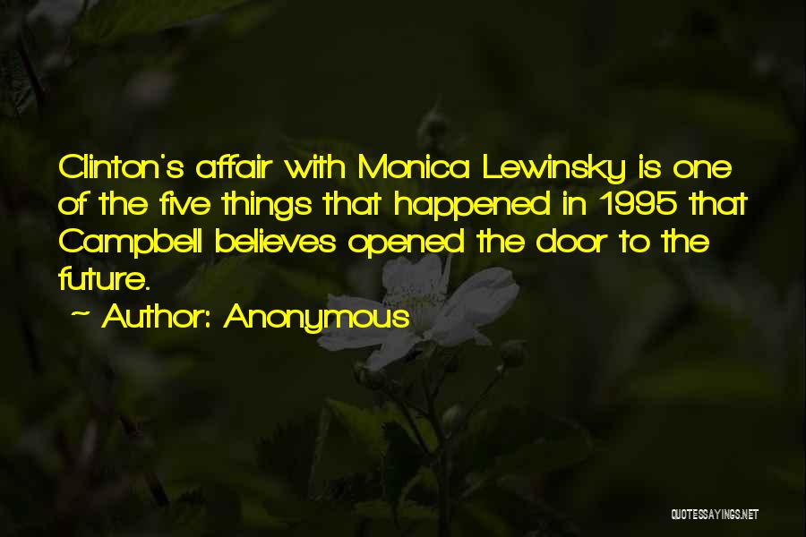 Anonymous Quotes: Clinton's Affair With Monica Lewinsky Is One Of The Five Things That Happened In 1995 That Campbell Believes Opened The
