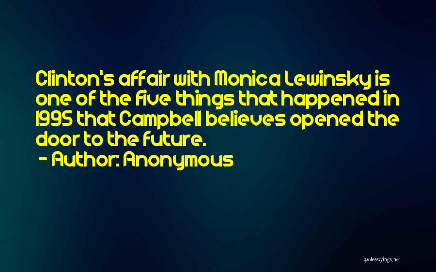 Anonymous Quotes: Clinton's Affair With Monica Lewinsky Is One Of The Five Things That Happened In 1995 That Campbell Believes Opened The