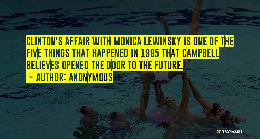 Anonymous Quotes: Clinton's Affair With Monica Lewinsky Is One Of The Five Things That Happened In 1995 That Campbell Believes Opened The