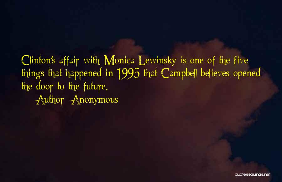 Anonymous Quotes: Clinton's Affair With Monica Lewinsky Is One Of The Five Things That Happened In 1995 That Campbell Believes Opened The