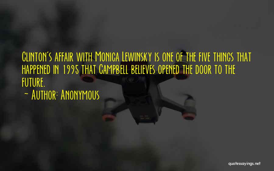 Anonymous Quotes: Clinton's Affair With Monica Lewinsky Is One Of The Five Things That Happened In 1995 That Campbell Believes Opened The