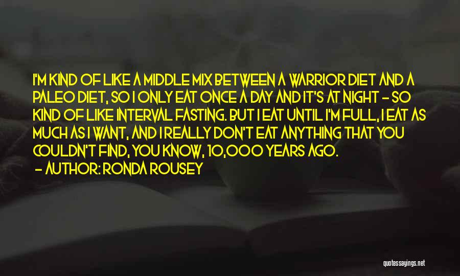 Ronda Rousey Quotes: I'm Kind Of Like A Middle Mix Between A Warrior Diet And A Paleo Diet, So I Only Eat Once