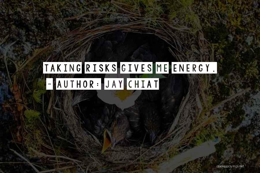 Jay Chiat Quotes: Taking Risks Gives Me Energy.
