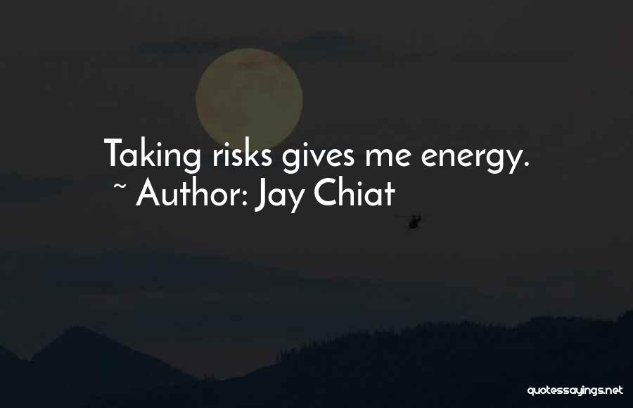 Jay Chiat Quotes: Taking Risks Gives Me Energy.