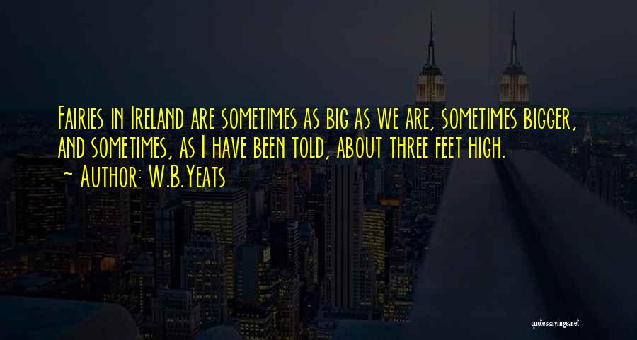 W.B.Yeats Quotes: Fairies In Ireland Are Sometimes As Big As We Are, Sometimes Bigger, And Sometimes, As I Have Been Told, About