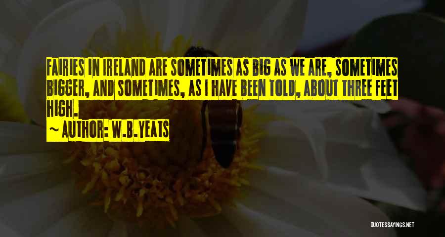 W.B.Yeats Quotes: Fairies In Ireland Are Sometimes As Big As We Are, Sometimes Bigger, And Sometimes, As I Have Been Told, About