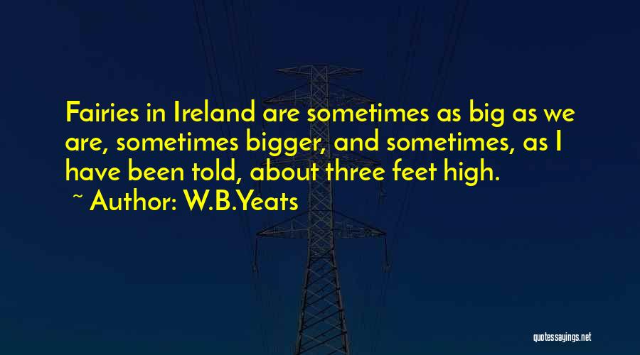 W.B.Yeats Quotes: Fairies In Ireland Are Sometimes As Big As We Are, Sometimes Bigger, And Sometimes, As I Have Been Told, About