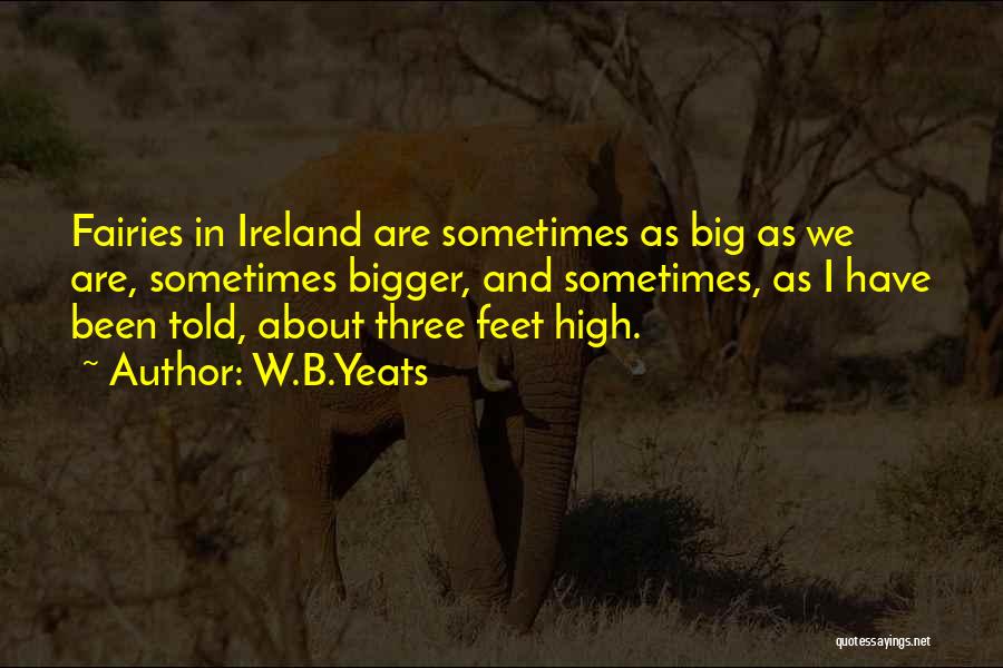W.B.Yeats Quotes: Fairies In Ireland Are Sometimes As Big As We Are, Sometimes Bigger, And Sometimes, As I Have Been Told, About