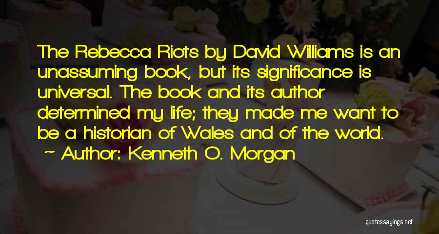 Kenneth O. Morgan Quotes: The Rebecca Riots By David Williams Is An Unassuming Book, But Its Significance Is Universal. The Book And Its Author