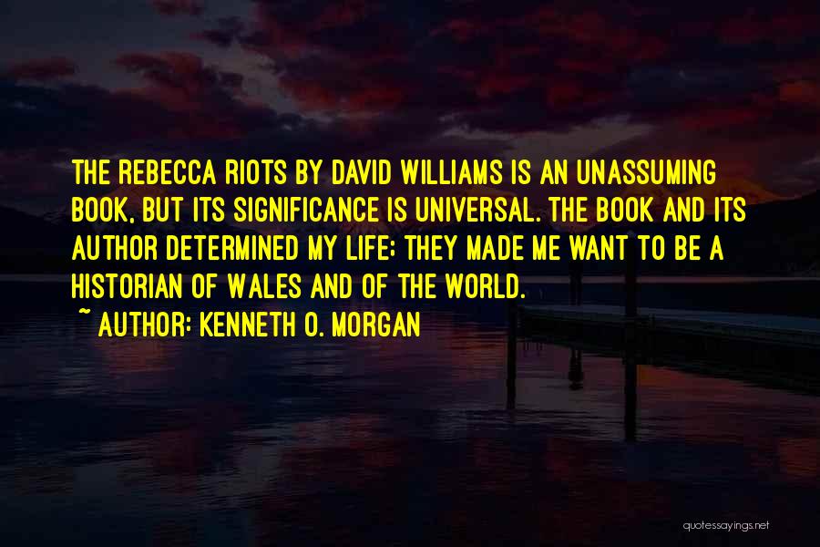 Kenneth O. Morgan Quotes: The Rebecca Riots By David Williams Is An Unassuming Book, But Its Significance Is Universal. The Book And Its Author