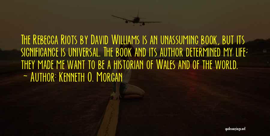 Kenneth O. Morgan Quotes: The Rebecca Riots By David Williams Is An Unassuming Book, But Its Significance Is Universal. The Book And Its Author