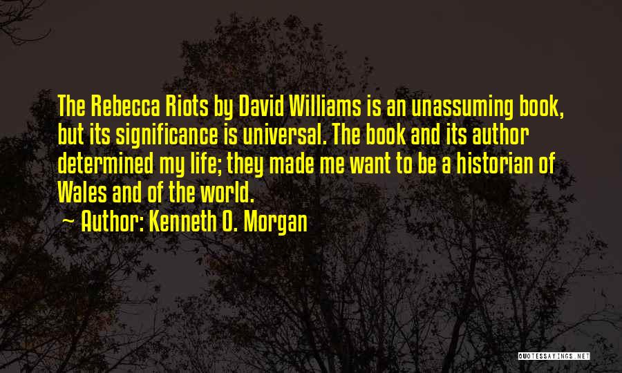 Kenneth O. Morgan Quotes: The Rebecca Riots By David Williams Is An Unassuming Book, But Its Significance Is Universal. The Book And Its Author