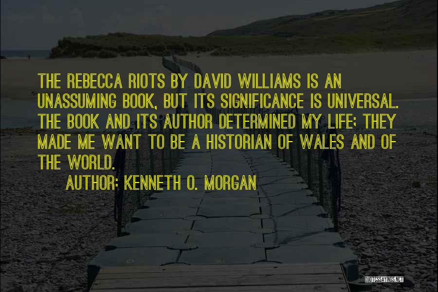 Kenneth O. Morgan Quotes: The Rebecca Riots By David Williams Is An Unassuming Book, But Its Significance Is Universal. The Book And Its Author