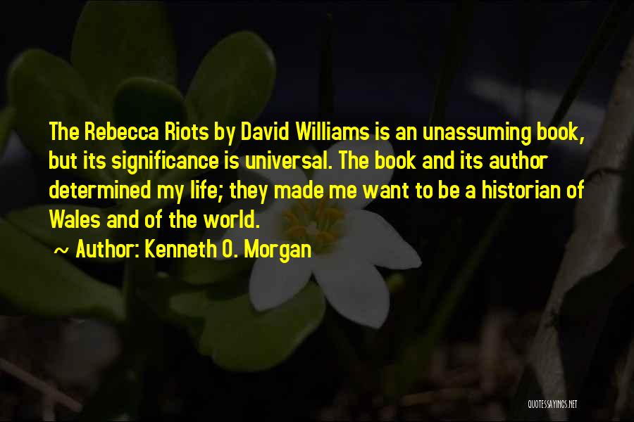 Kenneth O. Morgan Quotes: The Rebecca Riots By David Williams Is An Unassuming Book, But Its Significance Is Universal. The Book And Its Author