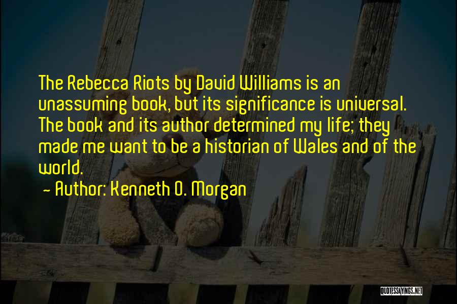 Kenneth O. Morgan Quotes: The Rebecca Riots By David Williams Is An Unassuming Book, But Its Significance Is Universal. The Book And Its Author