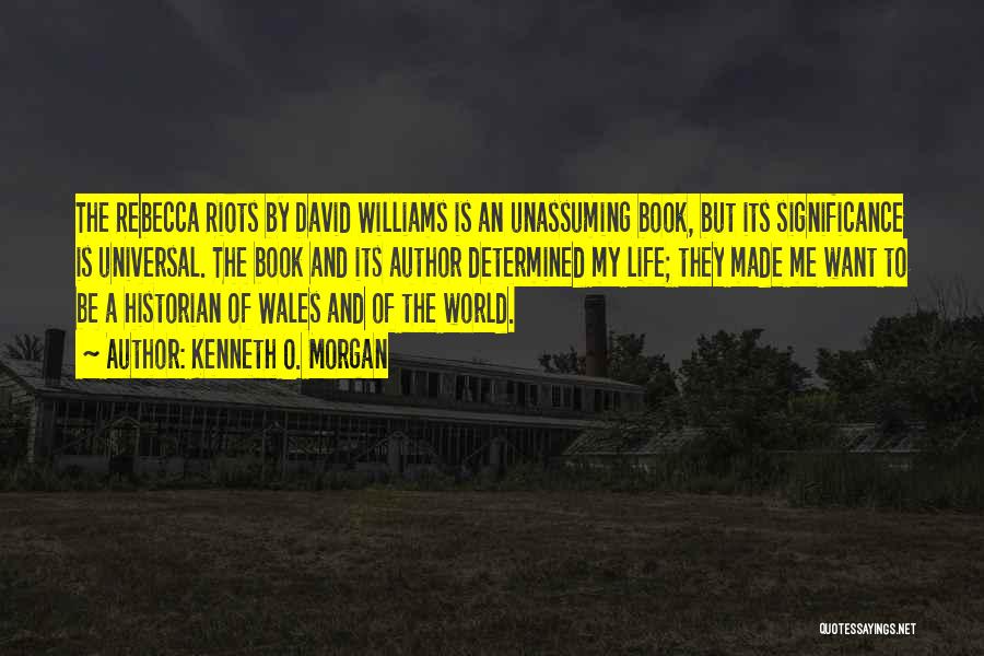 Kenneth O. Morgan Quotes: The Rebecca Riots By David Williams Is An Unassuming Book, But Its Significance Is Universal. The Book And Its Author