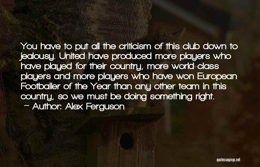 Alex Ferguson Quotes: You Have To Put All The Criticism Of This Club Down To Jealousy. United Have Produced More Players Who Have