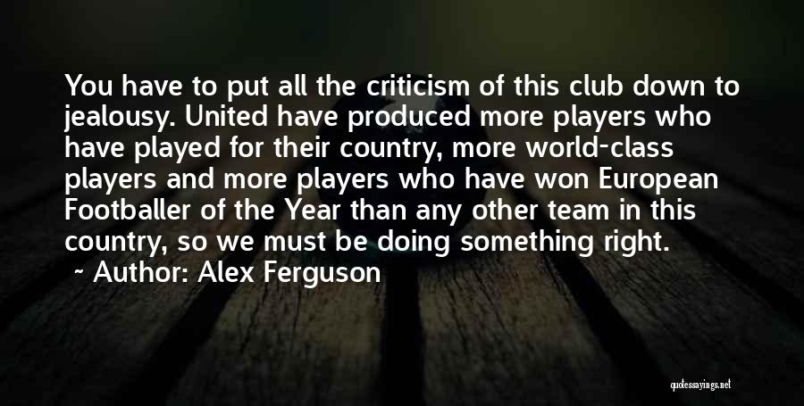 Alex Ferguson Quotes: You Have To Put All The Criticism Of This Club Down To Jealousy. United Have Produced More Players Who Have