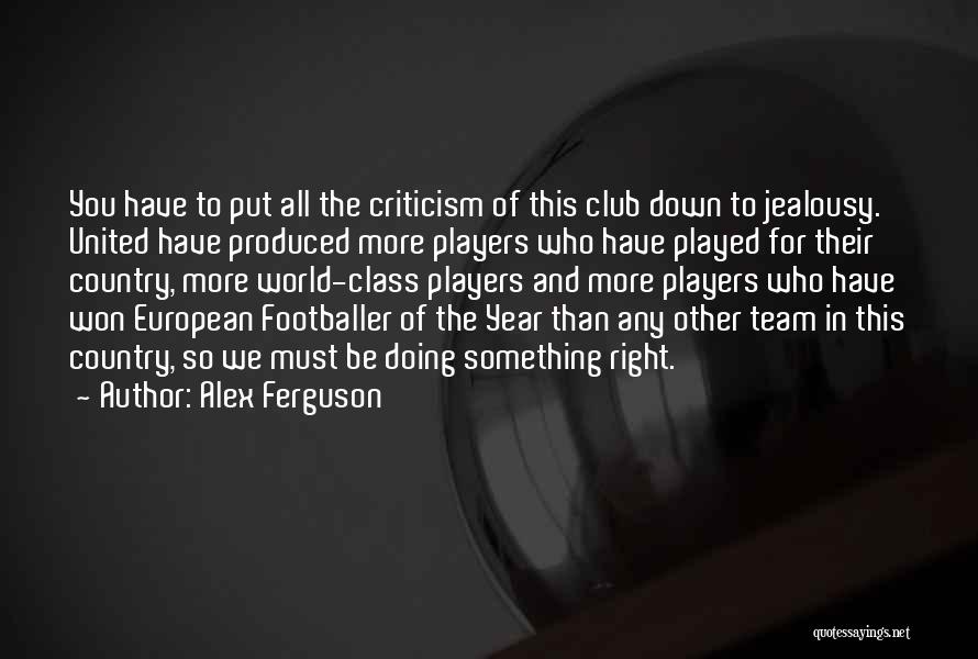 Alex Ferguson Quotes: You Have To Put All The Criticism Of This Club Down To Jealousy. United Have Produced More Players Who Have