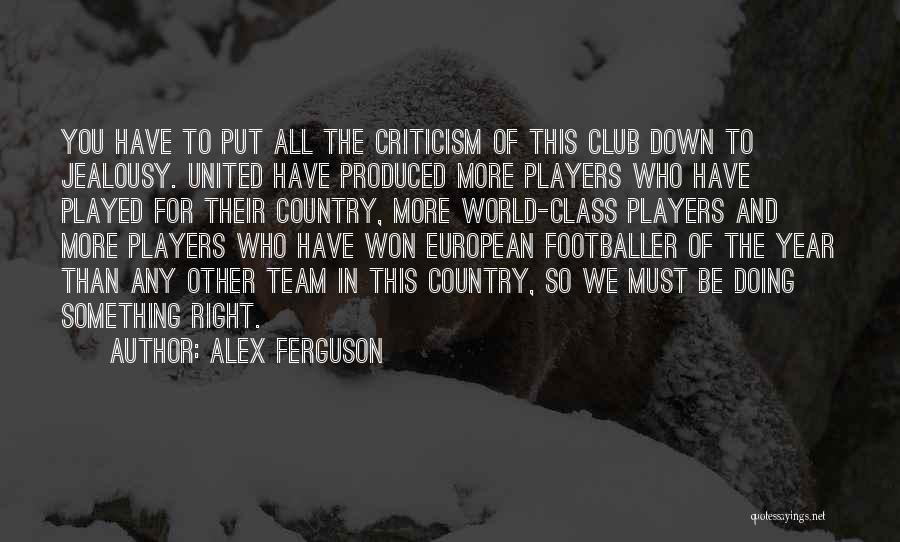 Alex Ferguson Quotes: You Have To Put All The Criticism Of This Club Down To Jealousy. United Have Produced More Players Who Have