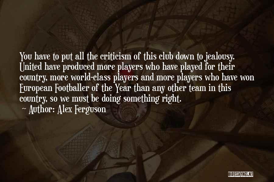 Alex Ferguson Quotes: You Have To Put All The Criticism Of This Club Down To Jealousy. United Have Produced More Players Who Have