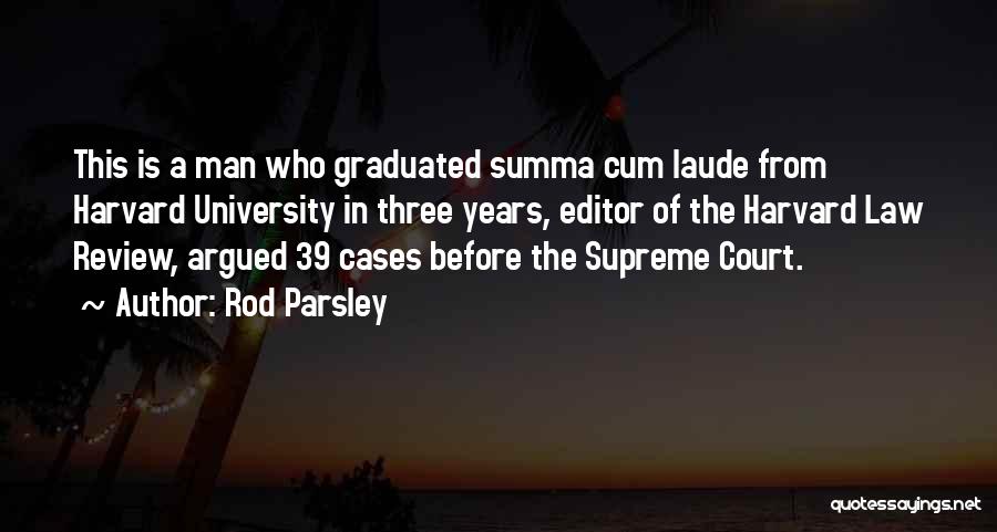 Rod Parsley Quotes: This Is A Man Who Graduated Summa Cum Laude From Harvard University In Three Years, Editor Of The Harvard Law