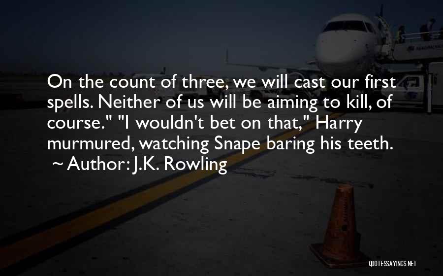 J.K. Rowling Quotes: On The Count Of Three, We Will Cast Our First Spells. Neither Of Us Will Be Aiming To Kill, Of