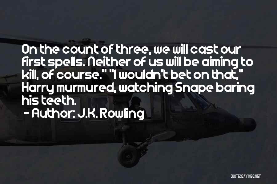 J.K. Rowling Quotes: On The Count Of Three, We Will Cast Our First Spells. Neither Of Us Will Be Aiming To Kill, Of