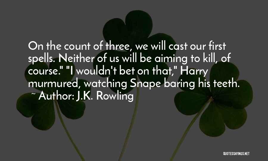 J.K. Rowling Quotes: On The Count Of Three, We Will Cast Our First Spells. Neither Of Us Will Be Aiming To Kill, Of